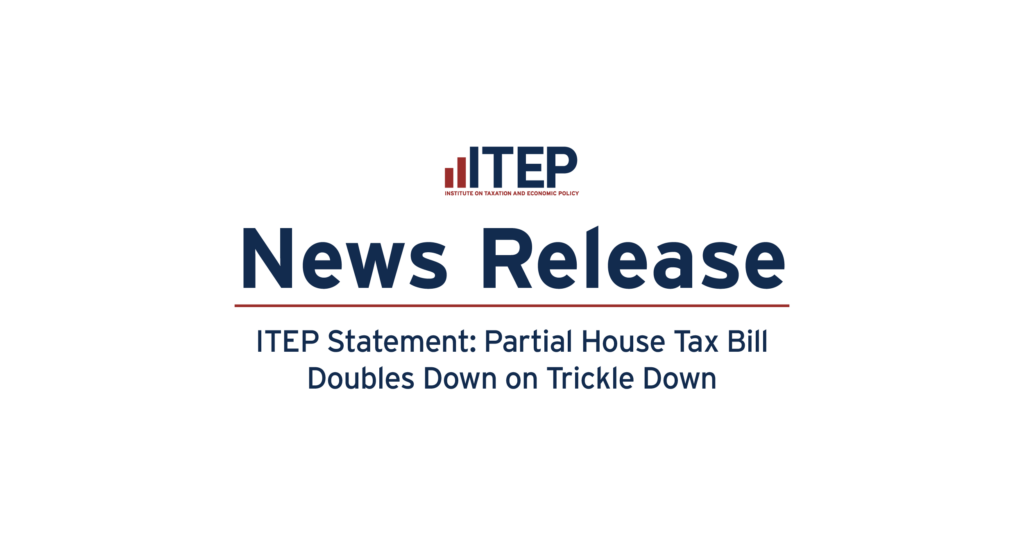 ITEP Statement: Partial House Tax Bill Doubles Down on Trickle Down