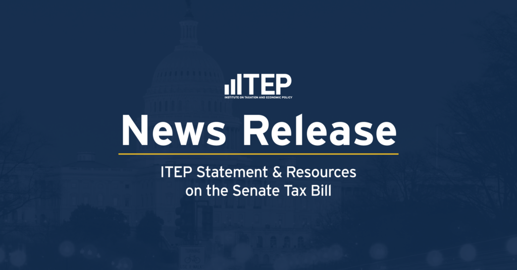 ITEP Statement & Resources on the Senate Tax Bill