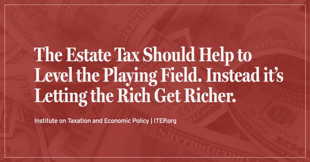The Estate Tax Should Help to Level the Playing Field. Instead it’s Letting the Rich Get Richer.