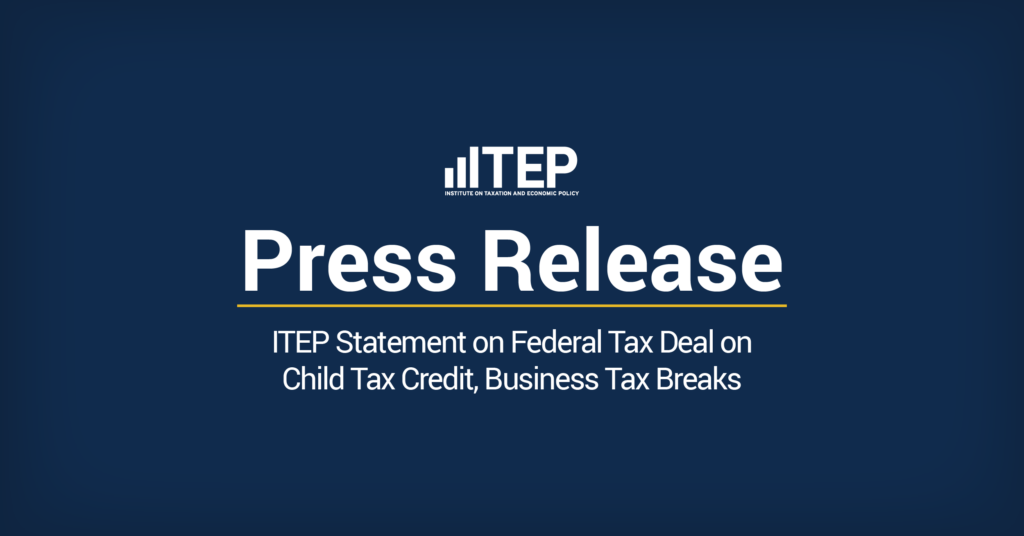 ITEP Statement on Federal Tax Deal on Child Tax Credit, Business Tax Breaks