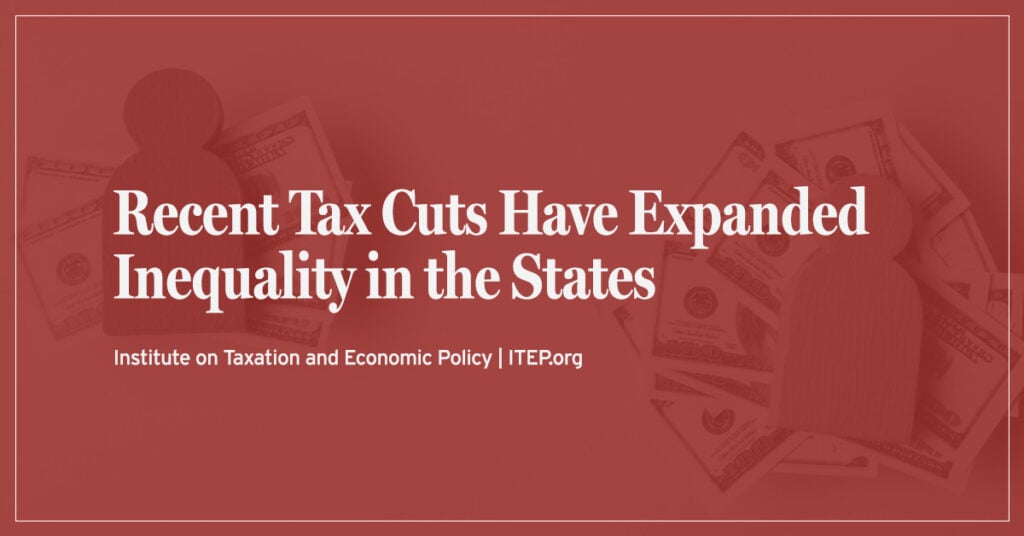 Recent Tax Cuts Have Expanded Inequality in the States – ITEP